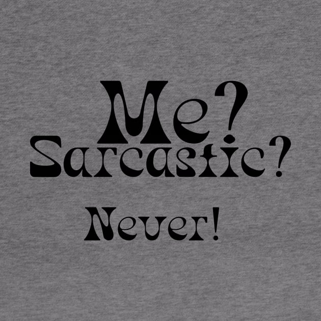 ME? SARCASTIC? NEVER! by Saltee Nuts Designs